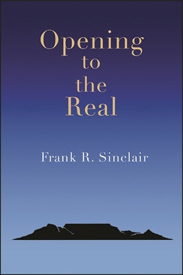 Opening to the Real by Sinclair, Frank R.