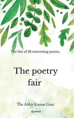 The Poetry Fair: The Fair Of 28 Interesting Poems. by Gaur, The Ankit Kumar
