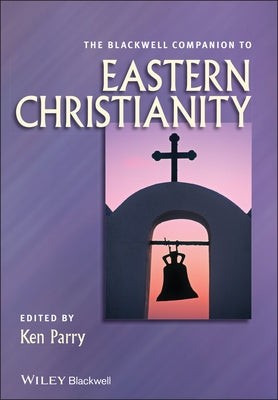 The Blackwell Companion to Eastern Christianity by Parry, Ken