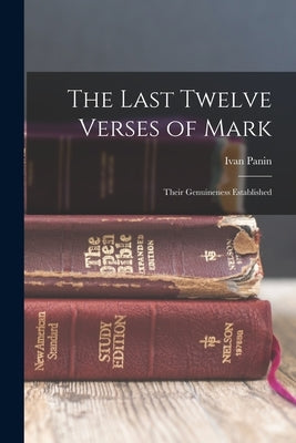 The Last Twelve Verses of Mark: Their Genuineness Established by Panin, Ivan