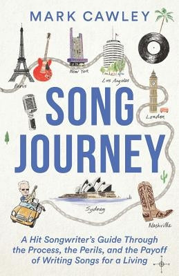 Song Journey: A Hit Songwriter's Guide Through the Process, the Perils, and the Payoff of Writing Songs for a Living by Cawley, Mark