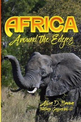 Africa: Around the Edges: Footloose Geezers Vol. III by Brown, Allan
