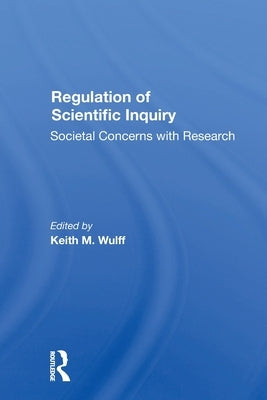 Regulation Of Scientific Inquiry: Societal Concerns With Rersearch by Wulff, Keith