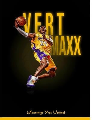 Vert Maxx: Maximize Your Vertical - Reaching 6 to 12 More Inches by Howie, Tim