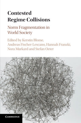 Contested Regime Collisions: Norm Fragmentation in World Society by Blome, Kerstin