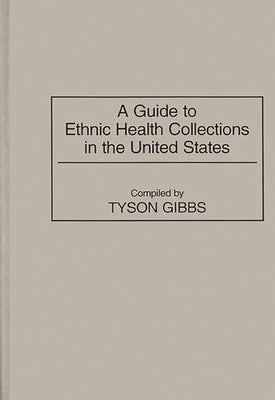 A Guide to Ethnic Health Collections in the United States by Gibbs, Tyson