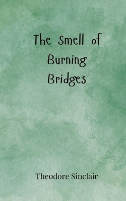 The Smell of Burning Bridges by Sinclair, Theodore