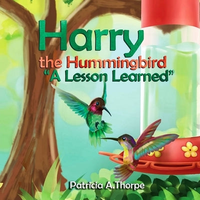 Harry the Hummingbird: A Lesson Learned by Thorpe, Patricia A.