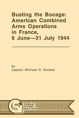 Busting the Bocage: American Combined Operations in France, 6 June -31 July 1944 by Doubler, Michael D.