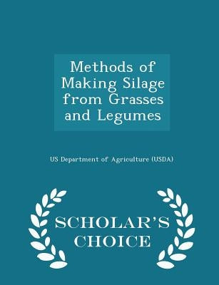 Methods of Making Silage from Grasses and Legumes - Scholar's Choice Edition by Us Department of Agriculture (Usda)