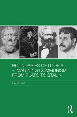 Boundaries of Utopia: Imagining Communism from Plato to Stalin by Van Ree, Erik