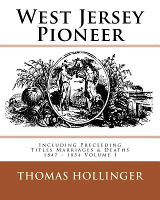 West Jersey Pioneer Including Preceeding Titles Marriages & Deaths 1847 - 1854 Volume I by Hollinger, Thomas F.