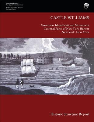 Castle Williams Historic Structure Report by National Park Service, U. Sdepartment Of