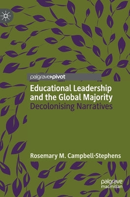 Educational Leadership and the Global Majority: Decolonising Narratives by Campbell-Stephens, Rosemary M.