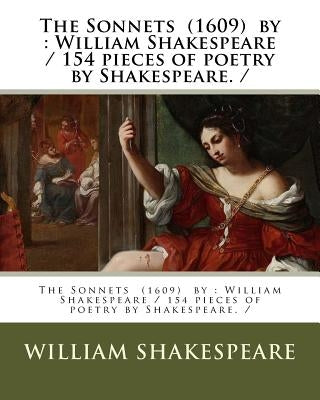 The Sonnets (1609) by: William Shakespeare / 154 pieces of poetry by Shakespeare. / by Shakespeare, William