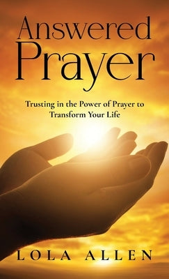 Answered Prayer: Trusting in the Power of Prayer to Transform Your Life by Allen, Lola