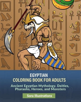 Egyptian Coloring Book for Adults: Ancient Egyptian Mythology. Deities, Pharaohs, Heroes, and Monsters by Illustrations, Sora