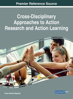 Cross-Disciplinary Approaches to Action Research and Action Learning by Mapotse, Tome Awshar
