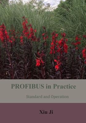 PROFIBUS in Practice: Standard and Operation by Ji, Xiu