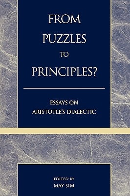 From Puzzles to Principles?: Essays on Aristotle's Dialectic by Sim, May