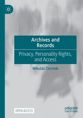 Archives and Records: Privacy, Personality Rights, and Access by Čtvrtník, Mikulás