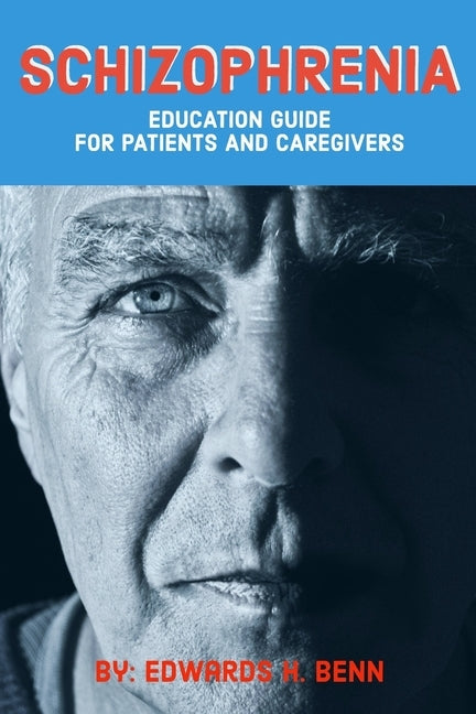 Schizophrenia: Education Guide for Patients and Caregivers by H. Benn, Edwards