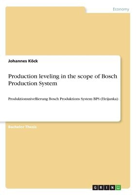 Production leveling in the scope of Bosch Production System: Produktionsnivellierung Bosch Produktions System BPS (Heijunka) by Köck, Johannes
