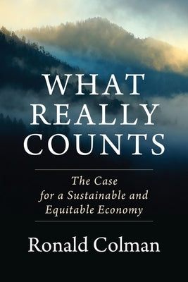 What Really Counts: The Case for a Sustainable and Equitable Economy by Colman, Ronald