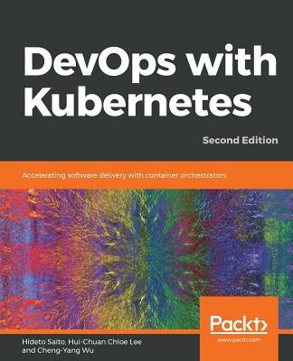 DevOps with Kubernetes -Second Edition by Saito, Hideto