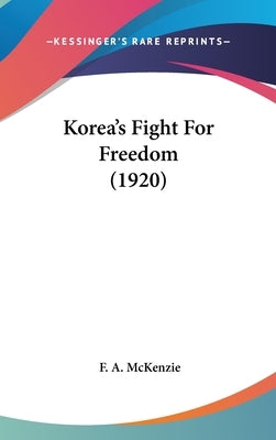 Korea's Fight For Freedom (1920) by McKenzie, F. A.