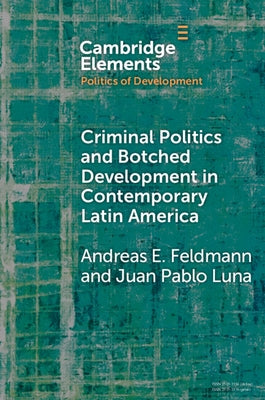 Criminal Politics and Botched Development in Contemporary Latin America by Feldmann, Andreas E.
