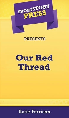 Short Story Press Presents Our Red Thread by Farrison, Katie