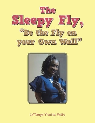 The Sleepy Fly, "Be the Fly on your Own Wall" by Patty, La'tanya Y'Vette