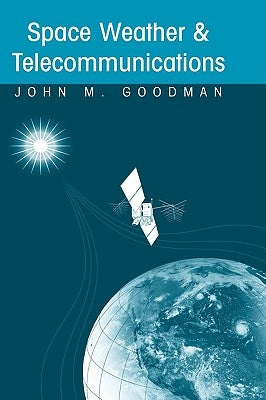 Space Weather & Telecommunications by Goodman, John M.