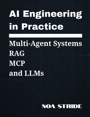 AI Engineering In Practice: Multi-Agent System, RAG, MCP, and LLMs by Stride, Noa