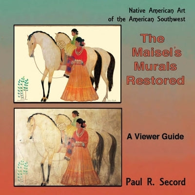 The Maisel's Murals Restored: Native American Art of the American Southwest by Secord, Paul R.