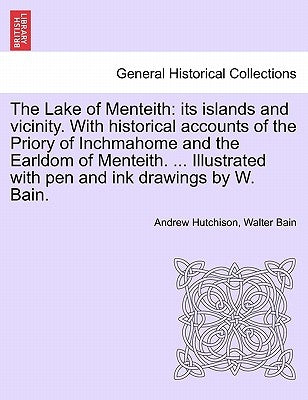 The Lake of Menteith: Its Islands and Vicinity. with Historical Accounts of the Priory of Inchmahome and the Earldom of Menteith. ... Illust by Hutchison, Andrew