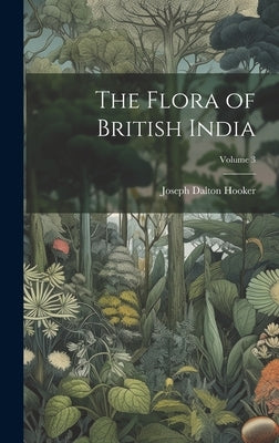 The Flora of British India; Volume 3 by Hooker, Joseph Dalton