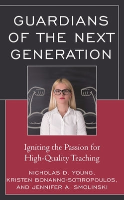 Guardians of the Next Generation: Igniting the Passion for High-Quality Teaching by Young, Nicholas D.
