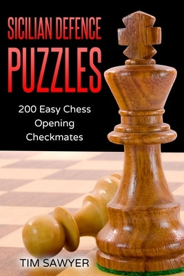 Sicilian Defence Puzzles: 200 Easy Chess Opening Checkmates by Sawyer, Tim