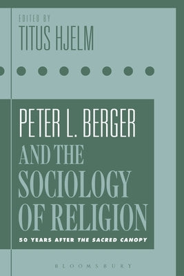 Peter L. Berger and the Sociology of Religion: 50 Years After the Sacred Canopy by Hjelm, Titus