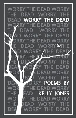 Worry the Dead by Jones, Kelly