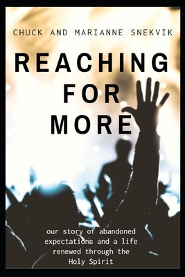 Reaching for More: our story of abandoned expectations and a life renewed through the Holy Spirit by Snekvik, Marianne