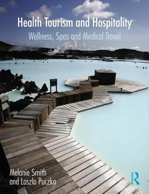 Health, Tourism and Hospitality: Spas, Wellness and Medical Travel by Smith, Melanie