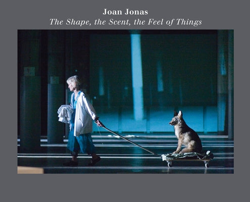 Joan Jonas: The Shape, the Scent, the Feel of Things: Fifteenth Anniversary Edition by Jonas, Joan