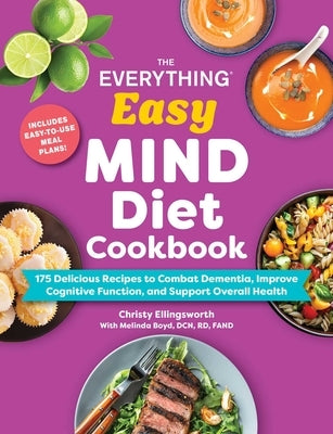 The Everything Easy Mind Diet Cookbook: 175 Delicious Recipes to Combat Dementia, Improve Cognitive Function, and Support Overall Health by Ellingsworth, Christy