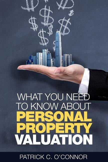What You Need To Know About Personal Property Valuation by O'Connor, Patrick C.