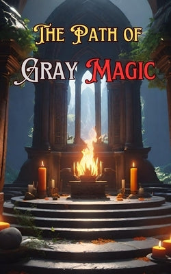 The Path of Gray Magic: Understanding Gray Magic by Redween, Tea