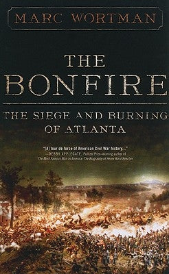 The Bonfire: The Siege and Burning of Atlanta by Wortman, Marc
