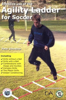 Effective Use of the Agility Ladder for Soccer by Schreiner, Peter